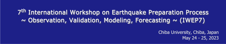 7th International Workshop on Earthquake Preparation Process, ~ Observation, Validation, Modeling, Forecasting ~ (IWEP7)